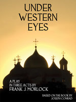 Under Western Eyes: A Play in Three Acts - Joseph Conrad, Frank J. Morlock