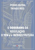 O Soberano da Regulação: O TCU e a infraestrutura - Pedro Dutra, Thiago Reis