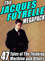 The Jacques Futrelle Megapack: 47 Tales of The Thinking Machine and Others - Jacques Futrelle