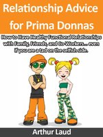 Relationship Advice for Prima Donnas: How to Have Healthy Functional Relationships with Family, Friends, and Co-Workers... even if you are a tad on the selfish side. - Arthur Laud