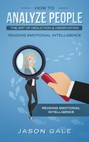 How To Analyze People The Art of Deduction & Observation: Reading Emotional Intelligence - Jason Gale