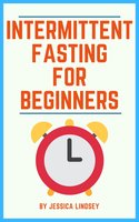 Intermittent Fasting for Beginners - Jessica Lindsey