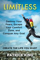 Limitless: Destroy Your Fears, Escape Your Comfort Zone, and Conquer Any Goal - Create The Life You Want - Patrick King