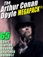 The Arthur Conan Doyle MEGAPACK®: 65 Stories Beyond Sherlock Holmes! - Arthur Conan Doyle
