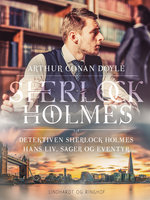 Detektiven Sherlock Holmes. Hans liv, sager og eventyr - Arthur Conan Doyle