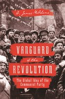 Vanguard of the Revolution: The Global Idea of the Communist Party - A. James McAdams
