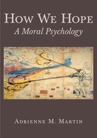 How We Hope: A Moral Psychology - Adrienne Martin