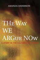 The Way We Argue Now: A Study in the Cultures of Theory - Amanda Anderson