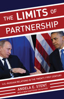 The Limits of Partnership: U.S.-Russian Relations in the Twenty-First Century – Updated Edition: U.S.-Russian Relations in the Twenty-First Century - Updated Edition - Angela E. Stent