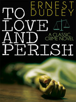 To Love and Perish: A Classic Crime Novel - Ernest Dudley