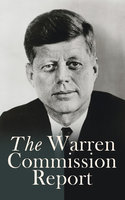 The Warren Commission Report: Findings of President's Commission on the Assassination of President Kennedy - U.S. Government, President's Commission on the Assassination of President Kennedy
