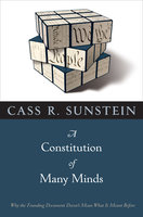 A Constitution of Many Minds: Why the Founding Document Doesn't Mean What It Meant Before - Cass R. Sunstein