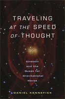 Traveling at the Speed of Thought: Einstein and the Quest for Gravitational Waves - Daniel Kennefick