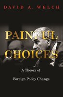 Painful Choices: A Theory of Foreign Policy Change - David A. Welch