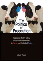 The Politics of Precaution: Regulating Health, Safety, and Environmental Risks in Europe and the United States - David Vogel