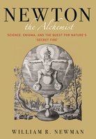 Newton the Alchemist: Science, Enigma, and the Quest for Nature's "Secret Fire" - William R. Newman