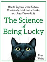 The Science of Being Lucky: How to Engineer Good Fortune, Consistently Catch Lucky Breaks, and Live a Charmed Life - Peter Hollins