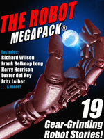 The Robot MEGAPACK®: 19 Gear-Grinding Robot Stories! - Philip K. Dick, Richard Wilson, Harry Harrison, Lester del Rey, Fritz Leiber