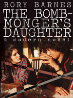The Bomb-Monger's Daughter: A Modern Novel - Rory Barnes