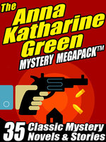 The Anna Katharine Green Mystery MEGAPACK®: 35 Classic Mystery Novels & Stories - Anna Katharine Green