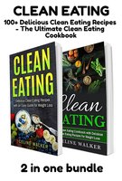 Clean Eating: 100+ Delicious Clean Eating Recipes - The Ultimate Clean Eating Cookbook - Celine Walker
