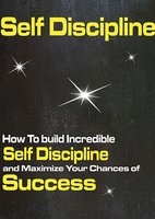 Self Discipline: How To Build Incredible Self Discipline and Maximize Your Chances of Success - Peter Jenner