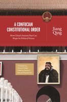A Confucian Constitutional Order: How China's Ancient Past Can Shape Its Political Future - Daniel A. Bell, Jiang Qing, Ruiping Fan