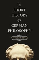 A Short History of German Philosophy - Vittorio Hösle