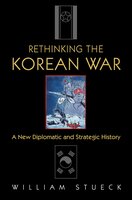 Rethinking the Korean War: A New Diplomatic and Strategic History - William Stueck