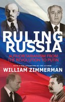 Ruling Russia: Authoritarianism from the Revolution to Putin - William Zimmerman