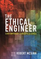 The Ethical Engineer: Contemporary Concepts and Cases - Robert McGinn