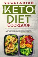Keto Diet Cookbook: The #1 Complete Vegetarian Keto Diet Cookbook: Low-Carb, High-Fat Vegetarian Recipes and Meal Plans for Beginners on the Ketogenic Diet - Robert McGowan
