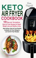 Keto Air Fryer Cookbook: 100 Easy and Scrumptious Keto Air Fryer Recipes for Rapid Weight Loss and Healthy Living (Keto Airfryer, Keto Air Fryer Recipes Cookbook, Air Fryer Ketogenic Recipes) - Eileen Fitzgerald