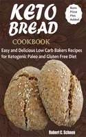 Keto Bread Cookbook: Easy and Delicious Low Carb Bakers Recipes for Ketogenic, Paleo and Gluten Free Diet - Robert C. Schoen