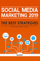 Social Media Marketing 2019: The Best Strategies to Leverage Your Brand and Make Money on Facebook, Instagram, YouTube, Twitter, Snapchat and Become an Influencer in Your Niche - Ray Welch