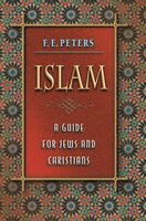 Islam: A Guide for Jews and Christians - F. E. Peters
