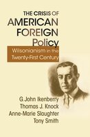 The Crisis of American Foreign Policy: Wilsonianism in the Twenty-first Century - Tony Smith, G. John Ikenberry, Thomas J. Knock, Anne-Marie Slaughter