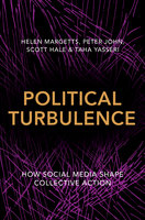 Political Turbulence: How Social Media Shape Collective Action - Taha Yasseri, Peter John, Scott Hale, Helen Margetts
