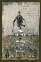 The Flight from Reality in the Human Sciences - Ian Shapiro