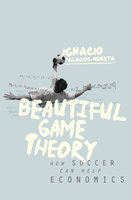 Beautiful Game Theory: How Soccer Can Help Economics - Ignacio Palacios-Huerta