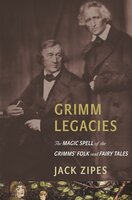 Grimm Legacies: The Magic Spell of the Grimms' Folk and Fairy Tales - Jack Zipes