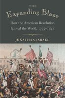 The Expanding Blaze: How the American Revolution Ignited the World, 1775–1848: How the American Revolution Ignited the World, 1775-1848 - Jonathan Israel