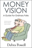 Money Vision: A Guide For Ordinary Folks - Debra Powell