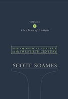 Philosophical Analysis in the Twentieth Century, Volume 1: The Dawn of Analysis - Scott Soames