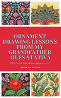 Ornament Drawing Lessons from my grandfather Oles Stativa: Step by step tutorial for students in Arts - Dariia Nikolaieva