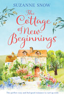 The Cottage of New Beginnings: The perfect cosy and feel-good romance to curl up with - Suzanne Snow