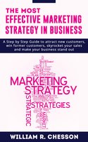 The most Effective Marketing Strategy in Business: A step by step Guide to attract New Customers, win Former Customers, skyrocket your sales and make your Business Stand Out - William R Chesson