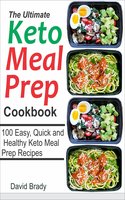 The Ultimate Keto Meal Prep Cookbook: 100 Easy, Quick and Healthy Keto Meal Prep Recipes - David Brady