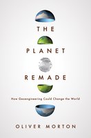 The Planet Remade: How Geoengineering Could Change the World - Oliver Morton