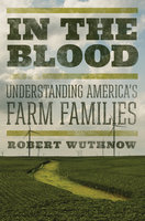 In the Blood: Understanding America's Farm Families - Robert Wuthnow